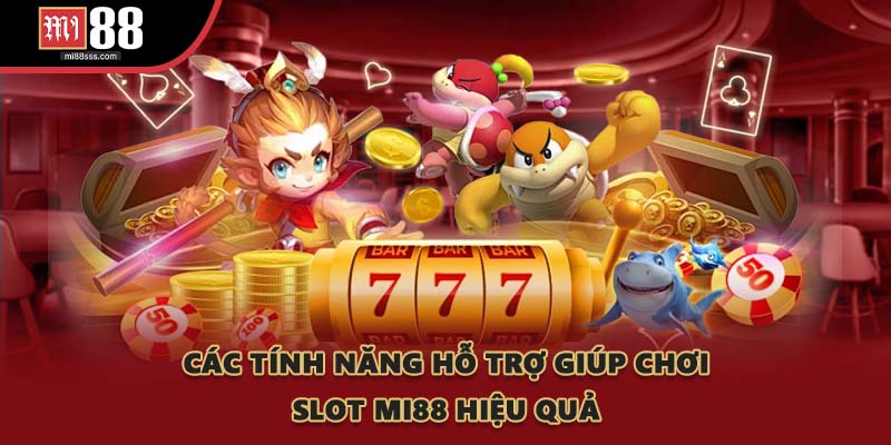 Các tính năng hỗ trợ giúp chơi slot MI88 hiệu quả