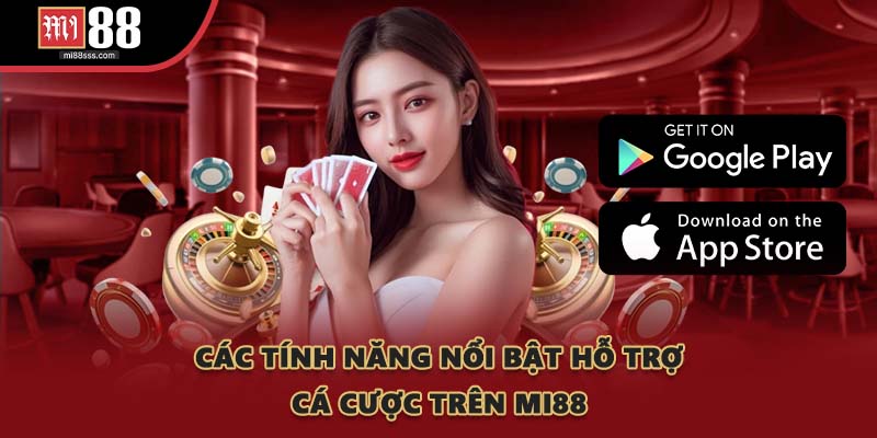 Các tính năng nổi bật hỗ trợ cá cược trên MI88