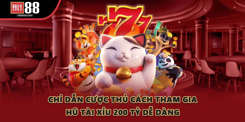 Chỉ dẫn cược thủ cách tham gia hũ tài xỉu 200 tỷ dễ dàng