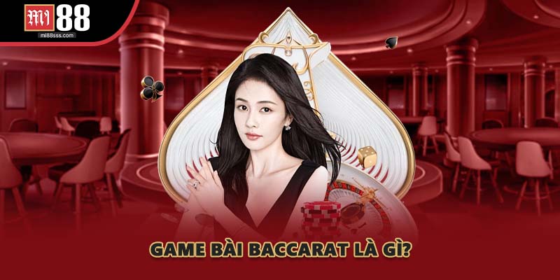 Game bài Baccarat là gì?