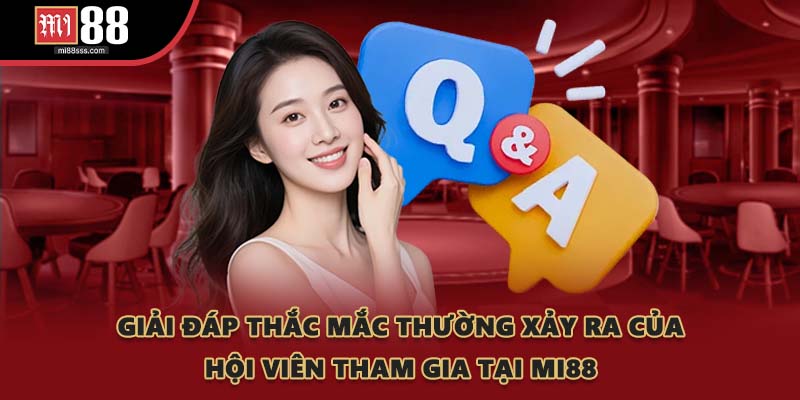 Giải đáp thắc mắc thường xảy ra của hội viên tham gia tại MI88
