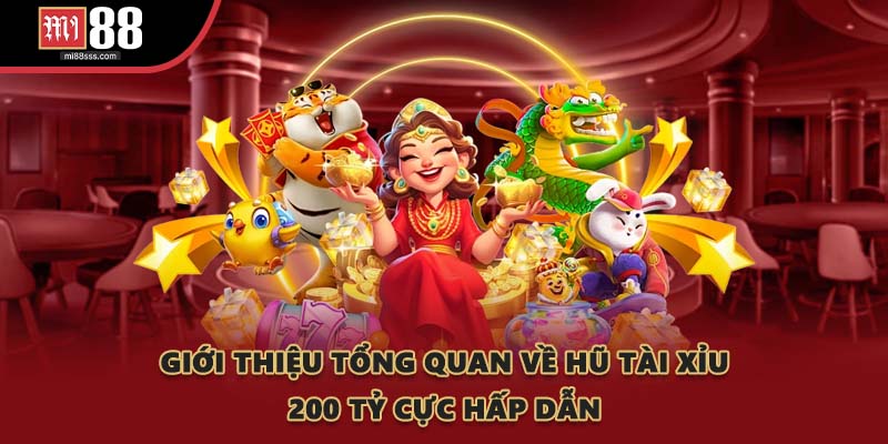 Giới thiệu tổng quan về hũ tài xỉu 200 tỷ cực hấp dẫn