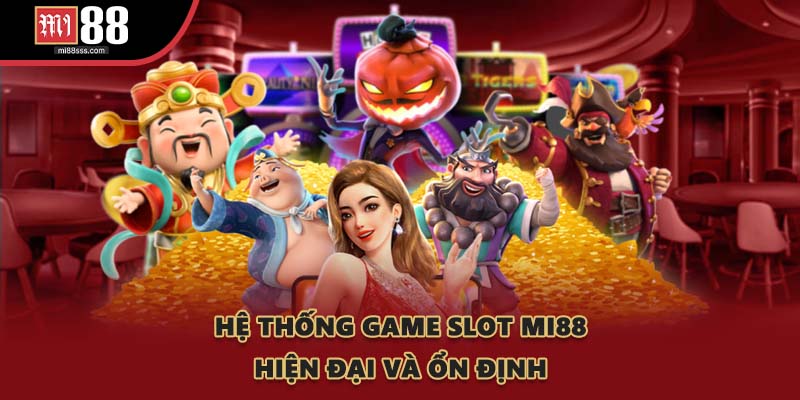 Hệ thống game slot MI88 hiện đại và ổn định
