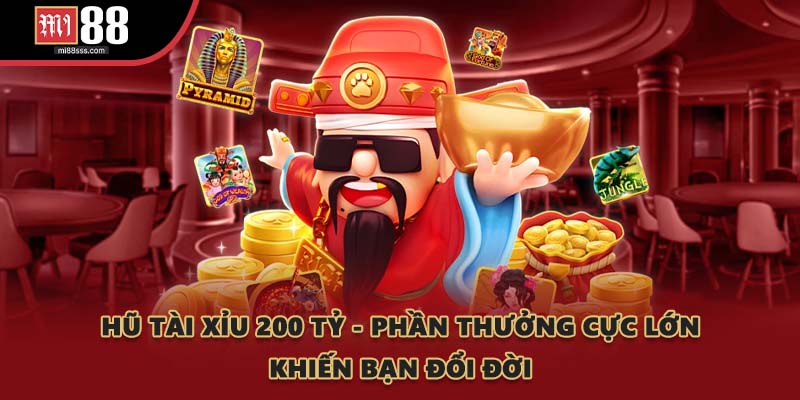 Hũ Tài Xỉu 200 Tỷ - Phần Thưởng Cực Lớn Khiến Bạn Đổi Đời
