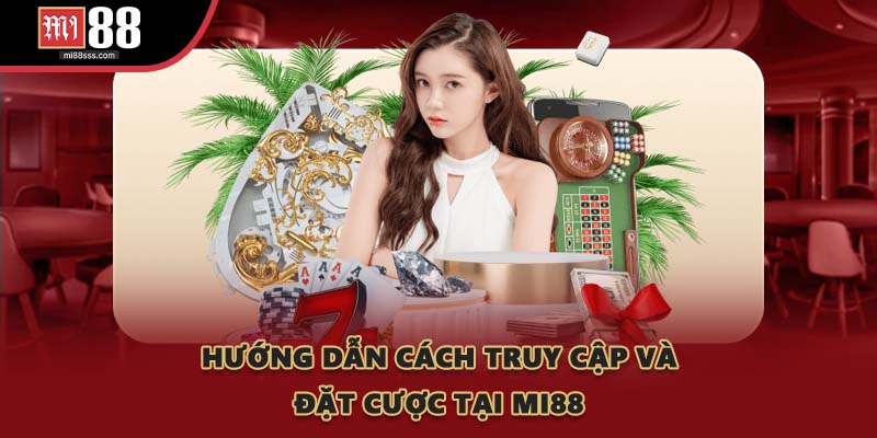Hướng dẫn cách truy cập và đặt cược tại MI88