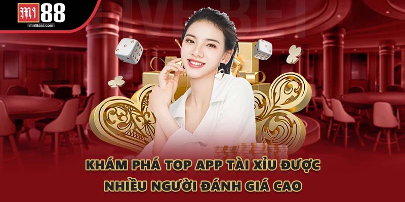 Khám phá top app tài xỉu được nhiều người đánh giá cao