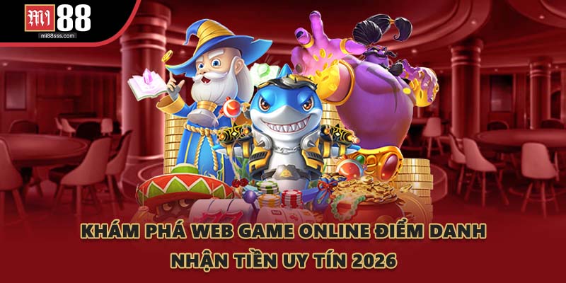Khám Phá Web Game Online Điểm Danh Nhận Tiền Uy Tín 2026