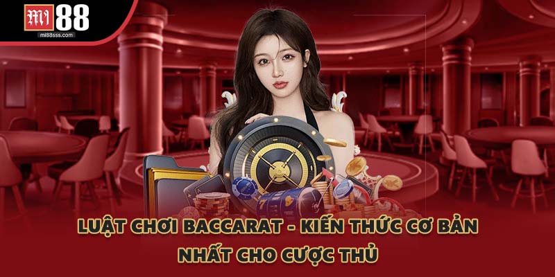 Luật Chơi Baccarat - Kiến Thức Cơ Bản Nhất Cho Cược Thủ