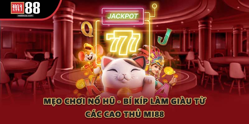 Mẹo Chơi Nổ Hũ - Bí Kíp Làm Giàu Từ Các Cao Thủ MI88