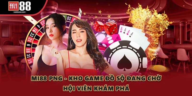 MI88 PNG - Kho Game Đồ Sộ Đang Chờ Hội Viên Khám Phá