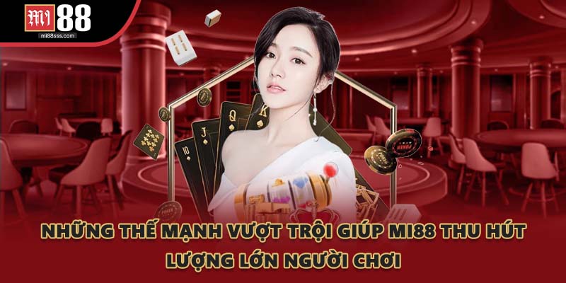 Những thế mạnh vượt trội giúp MI88 thu hút lượng lớn người chơi