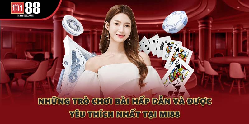 Những trò chơi bài hấp dẫn và được yêu thích nhất tại MI88