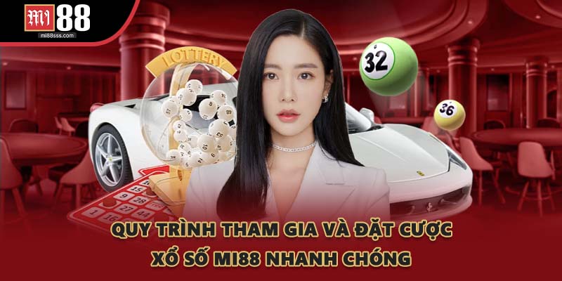 Quy trình tham gia và đặt cược Xổ Số MI88 nhanh chóng