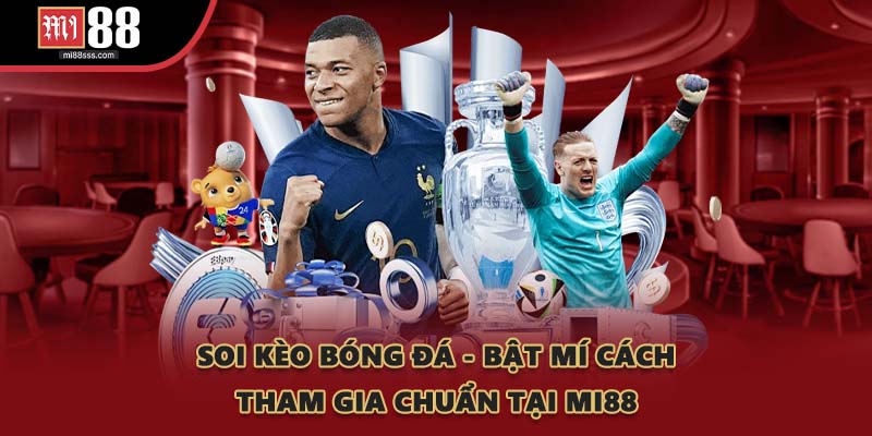 Soi Kèo Bóng Đá - Bật Mí Cách Tham Gia Chuẩn Tại MI88