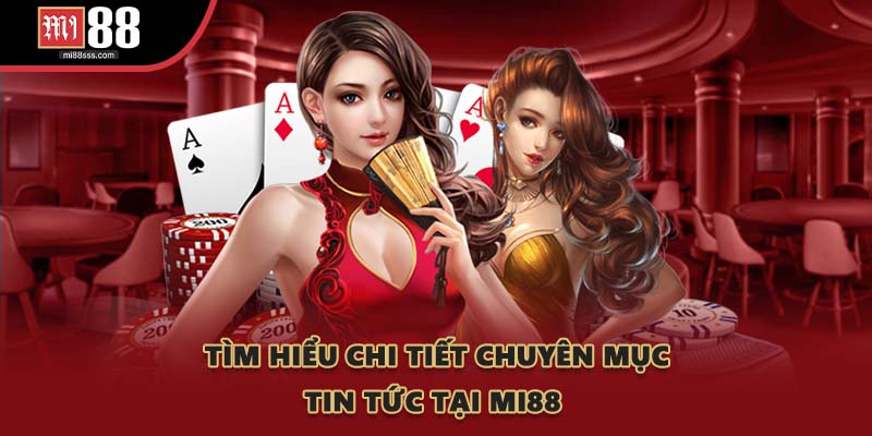 Tìm hiểu chi tiết chuyên mục tin tức tại MI88