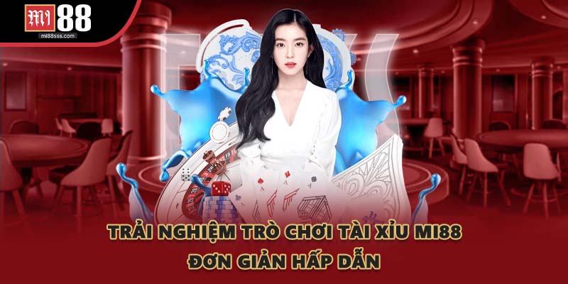 Trải nghiệm trò chơi Tài Xỉu MI88 đơn giản hấp dẫn