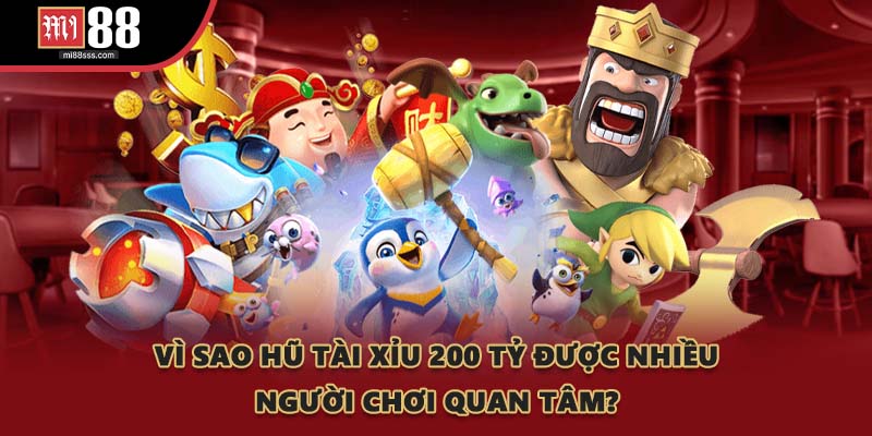 Vì sao hũ tài xỉu 200 tỷ được nhiều người chơi quan tâm?